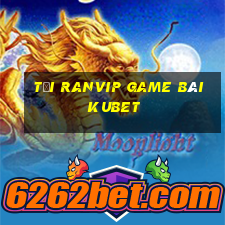 Tải Ranvip Game Bài Kubet