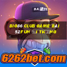 Big86 Club Game Bài 52Fun Đổi Thưởng