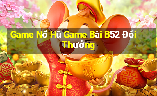 Game Nổ Hũ Game Bài B52 Đổi Thưởng