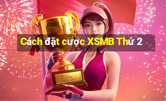 Cách đặt cược XSMB Thứ 2