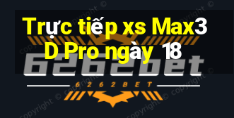 Trực tiếp xs Max3D Pro ngày 18