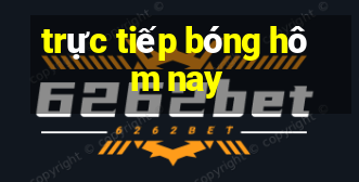 trực tiếp bóng hôm nay