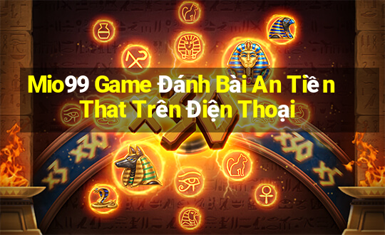 Mio99 Game Đánh Bài An Tiền That Trên Điện Thoại