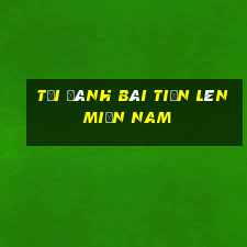 tải đánh bài tiến lên miền nam