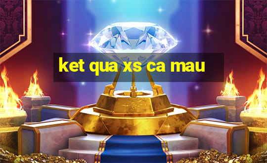 ket qua xs ca mau