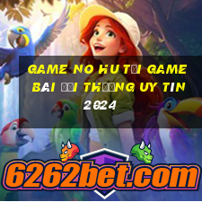 Game No Hu Tải Game Bài Đổi Thưởng Uy Tín 2024