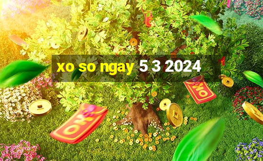 xo so ngay 5 3 2024