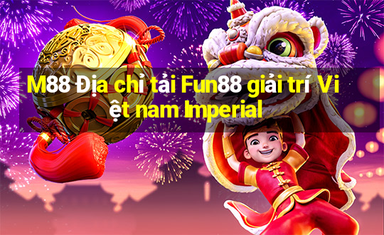 M88 Địa chỉ tải Fun88 giải trí Việt nam Imperial