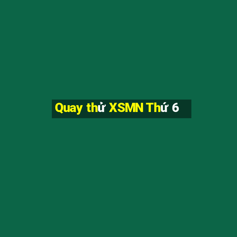 Quay thử XSMN Thứ 6