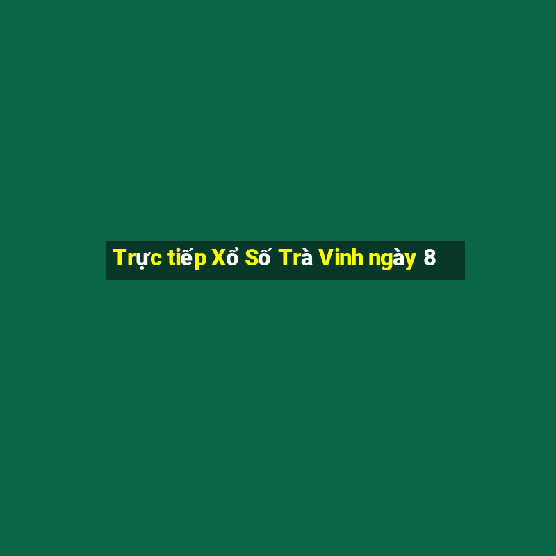 Trực tiếp Xổ Số Trà Vinh ngày 8