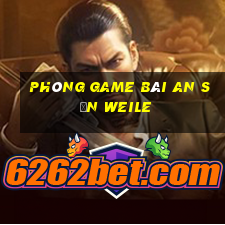 Phòng game bài An Sơn Weile