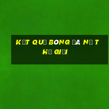 kết quả bóng đá nữ thế giới