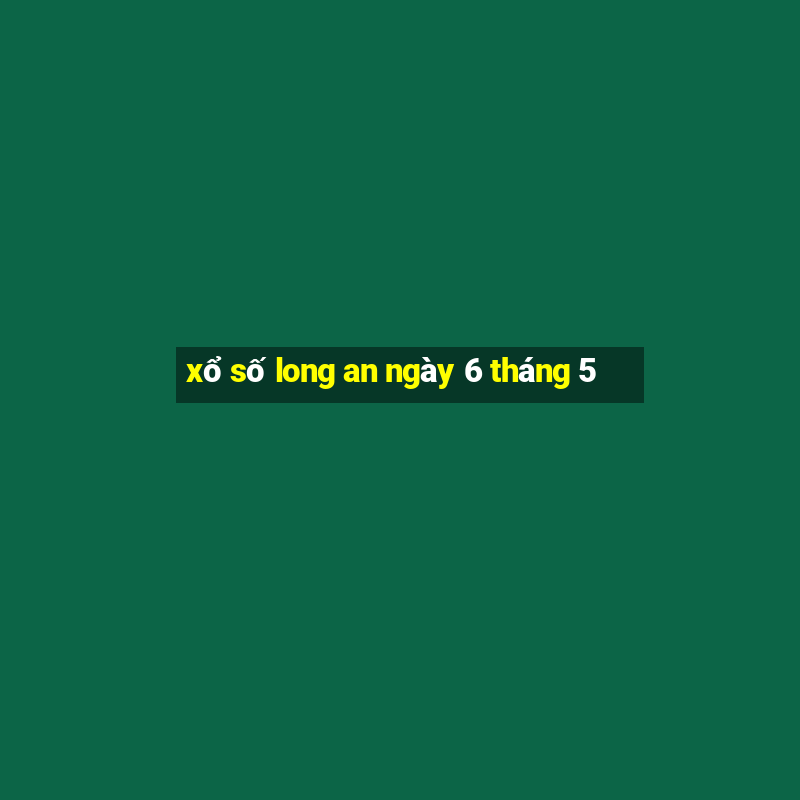 xổ số long an ngày 6 tháng 5