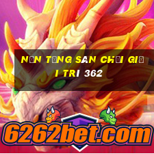 Nền tảng sân chơi giải trí 362