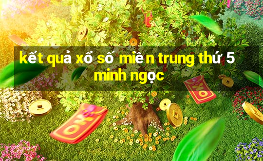 kết quả xổ số miền trung thứ 5 minh ngọc