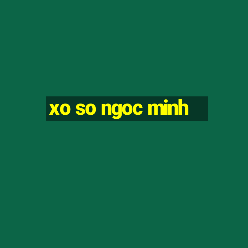 xo so ngoc minh