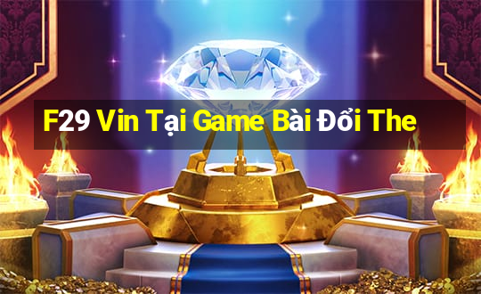 F29 Vin Tại Game Bài Đổi The