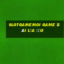 Slotgamemoi Game Bài Lừa Đảo