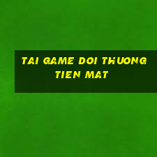 tai game doi thuong tien mat