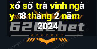 xổ số trà vinh ngày 18 tháng 2 năm 2024