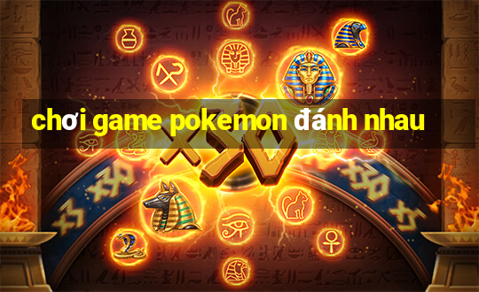 chơi game pokemon đánh nhau