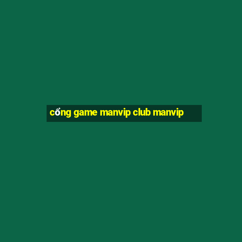 cổng game manvip club manvip