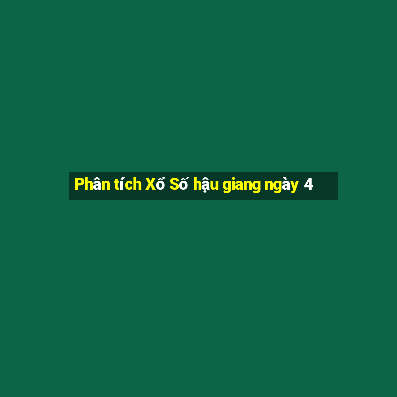 Phân tích Xổ Số hậu giang ngày 4