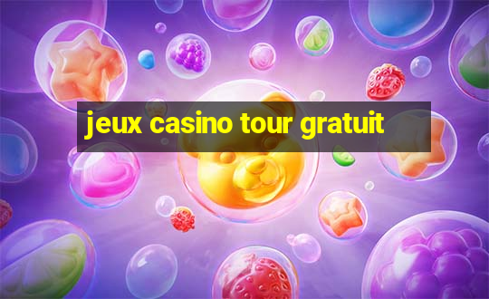 jeux casino tour gratuit