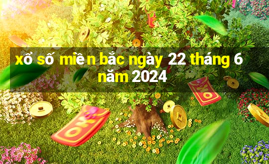 xổ số miền bắc ngày 22 tháng 6 năm 2024