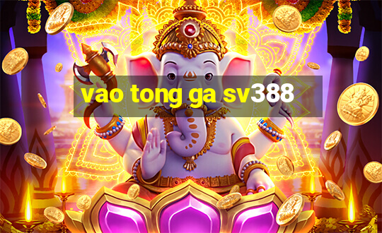 vao tong ga sv388