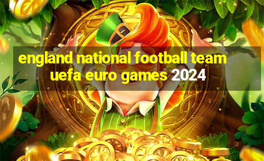 england national football team uefa euro games 2024