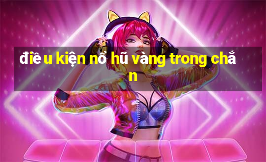 điều kiện nổ hũ vàng trong chắn