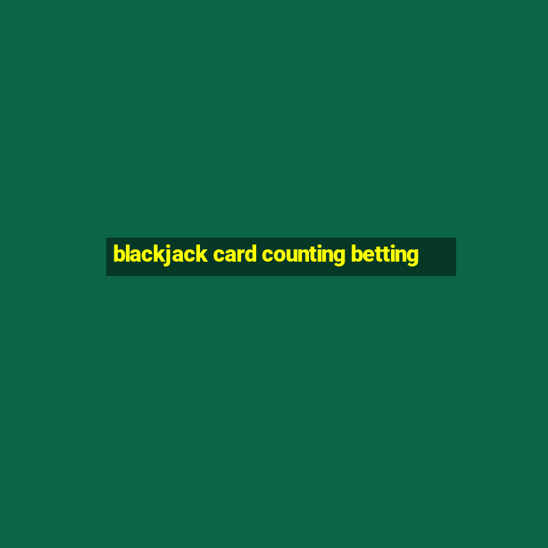 blackjack card counting betting