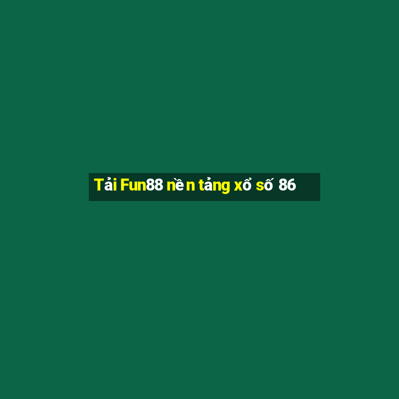 Tải Fun88 nền tảng xổ số 86