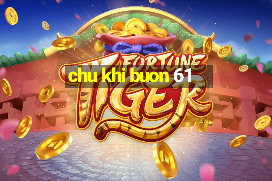 chu khi buon 61