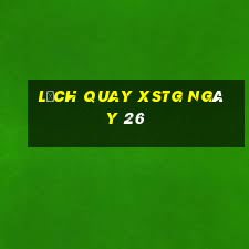 Lịch quay XSTG ngày 26