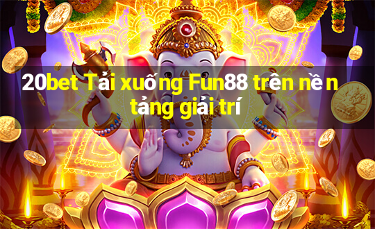 20bet Tải xuống Fun88 trên nền tảng giải trí