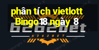 phân tích vietlott Bingo18 ngày 8