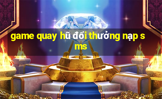 game quay hũ đổi thưởng nạp sms