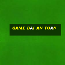 game bài an toàn