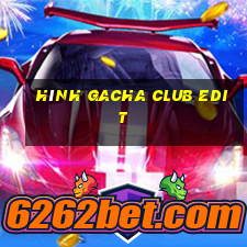 hình gacha club edit