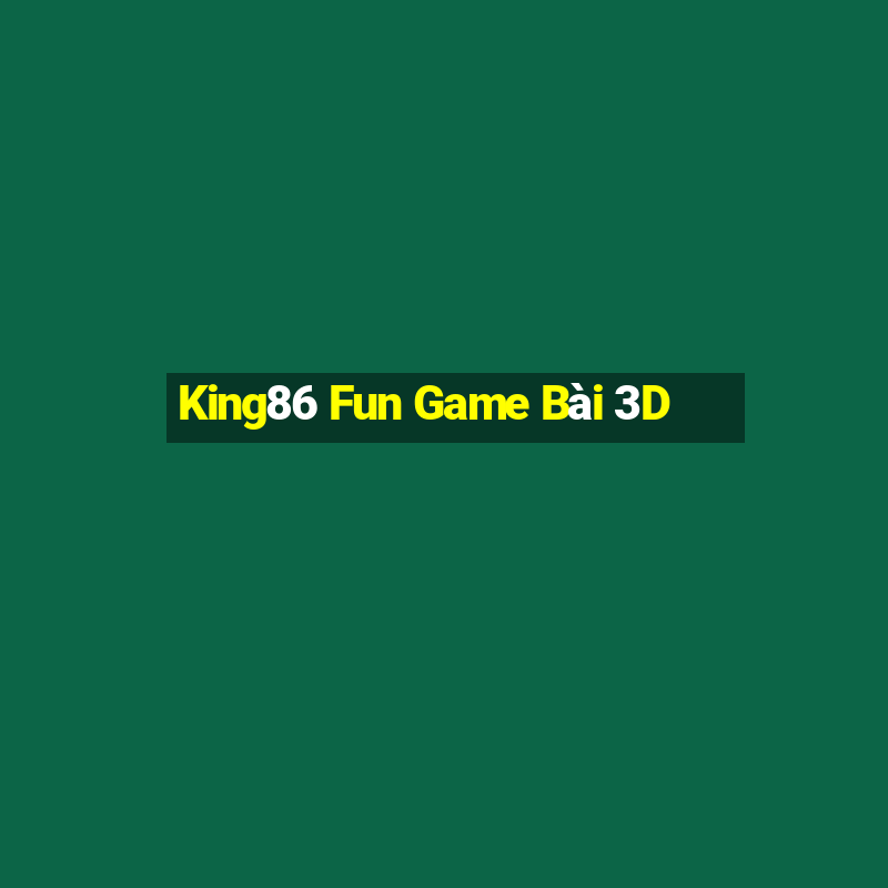 King86 Fun Game Bài 3D