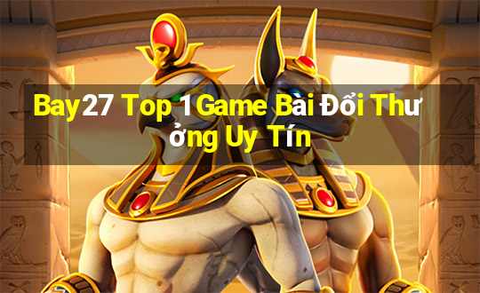 Bay27 Top 1 Game Bài Đổi Thưởng Uy Tín