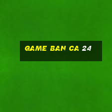 game ban ca 24