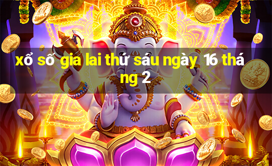 xổ số gia lai thứ sáu ngày 16 tháng 2