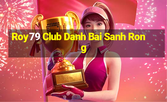 Roy79 Club Danh Bai Sanh Rong