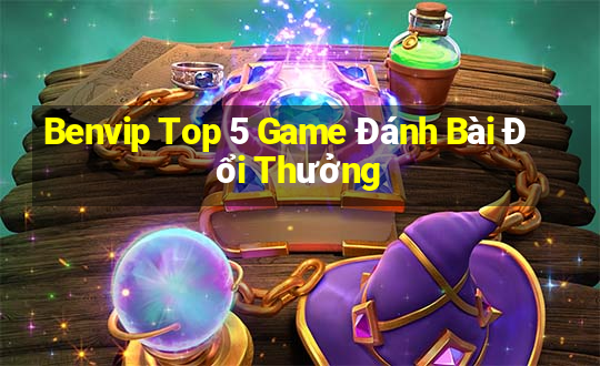 Benvip Top 5 Game Đánh Bài Đổi Thưởng