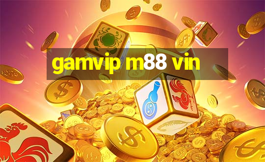 gamvip m88 vin