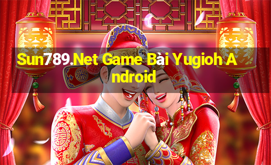 Sun789.Net Game Bài Yugioh Android