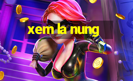 xem la nung